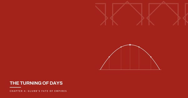The Turning of Days, Chapter 4: Glubb's Fate of Empires