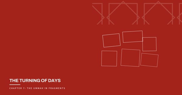 The Turning of Days, Chapter 7: The Ummah in Fragments